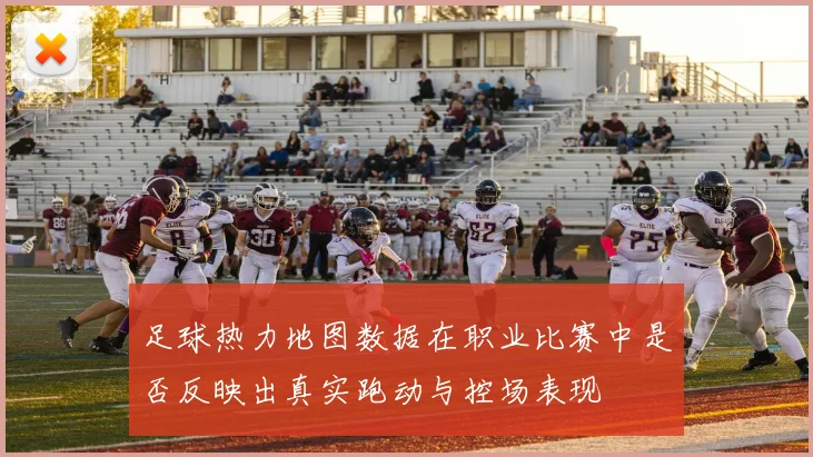足球热力地图数据在职业比赛中是否反映出真实跑动与控场表现