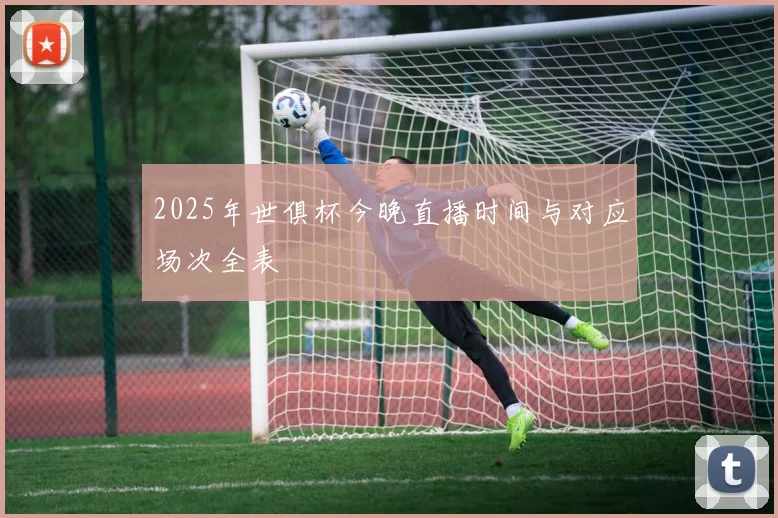 2025年世俱杯今晚直播时间与对应场次全表